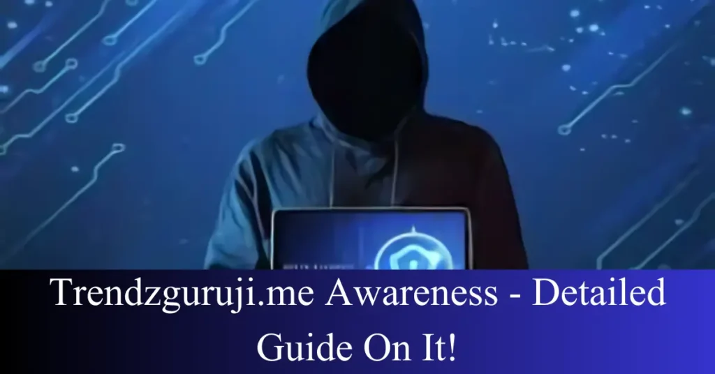 Trendzguruji.me Awareness – Detailed Guide On It!