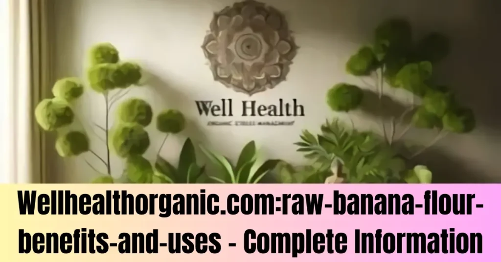 Wellhealthorganic.com:raw-banana-flour-benefits-and-uses - Complete Information