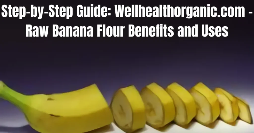 Step-by-Step Guide: Wellhealthorganic.com - Raw Banana Flour Benefits and Uses