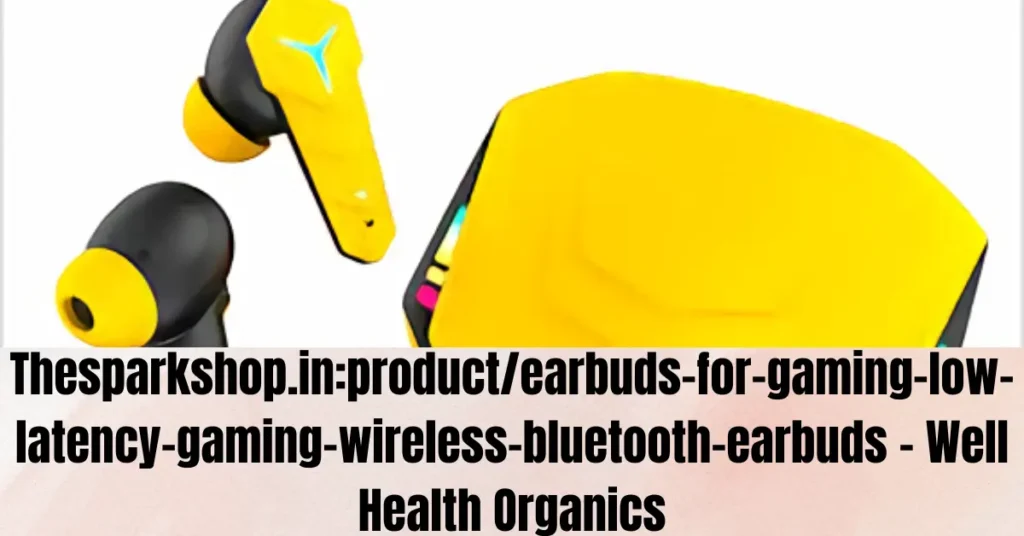 Thesparkshop.in:product/earbuds-for-gaming-low-latency-gaming-wireless-bluetooth-earbuds – Well Health Organics Thesparkshop.in:product/earbuds-for-gaming-low-latency-gaming-wireless-bluetooth-earbuds - Well Health Organics