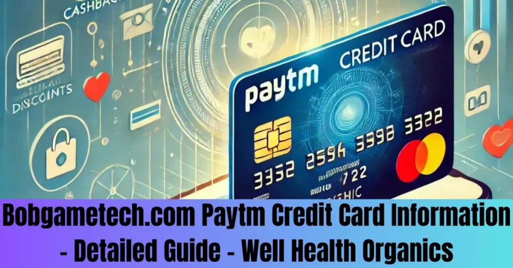 Bobgametech.com Paytm Credit Card Information - Detailed Guide - Well Health Organics