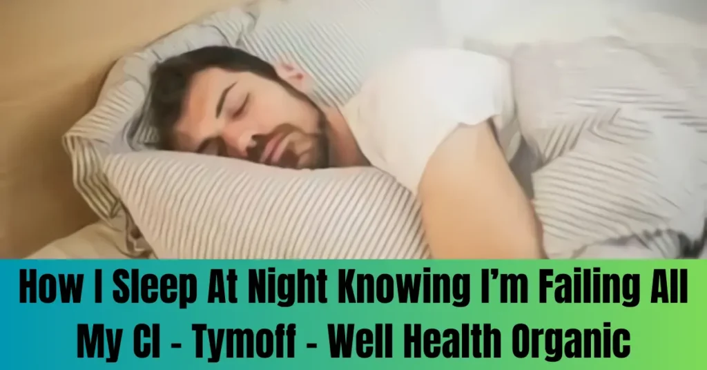 How I Sleep At Night Knowing l’m Failing All My Cl – Tymoff - Well Health Organic