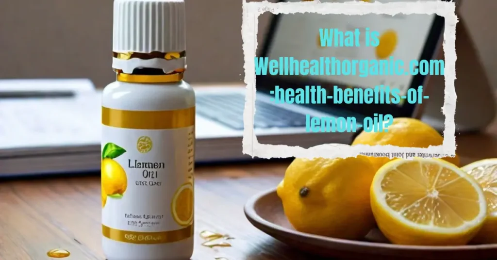 What is Wellhealthorganic.com:health-benefits-of-lemon-oil?