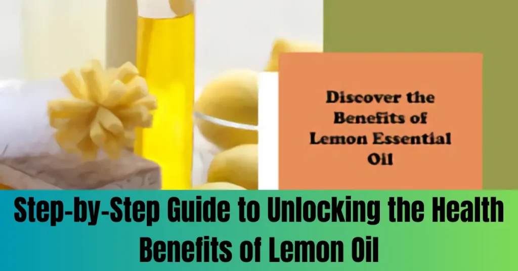 Step-by-Step Guide to Unlocking the Health Benefits of Lemon Oil