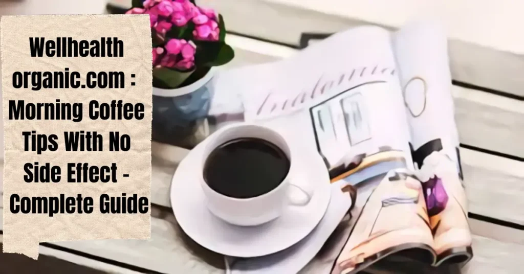Wellhealthorganic.com : Morning Coffee Tips With No Side Effect - Complete Guide