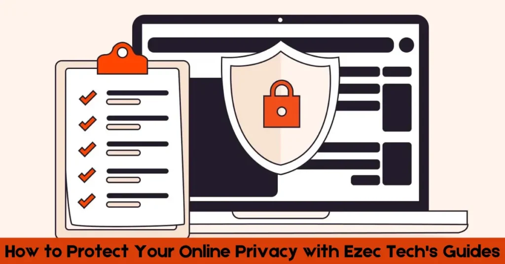 How to Protect Your Online Privacy with Ezec Tech's Guides