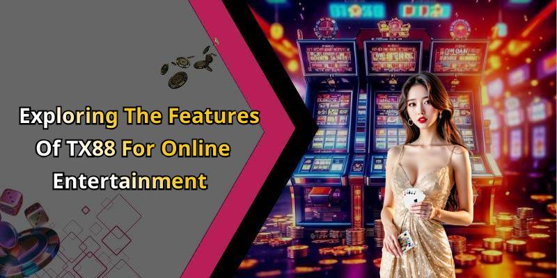 TX88 – Discover The Exciting World Of Online Entertainment Awaits You