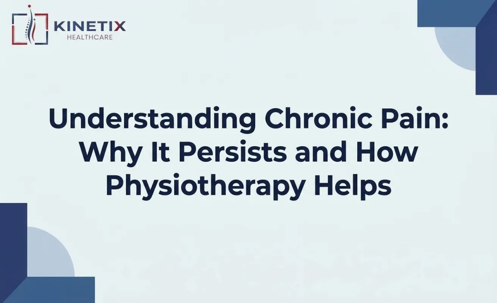 Understanding Chronic Pain: Why It Persists and How Physiotherapy Helps