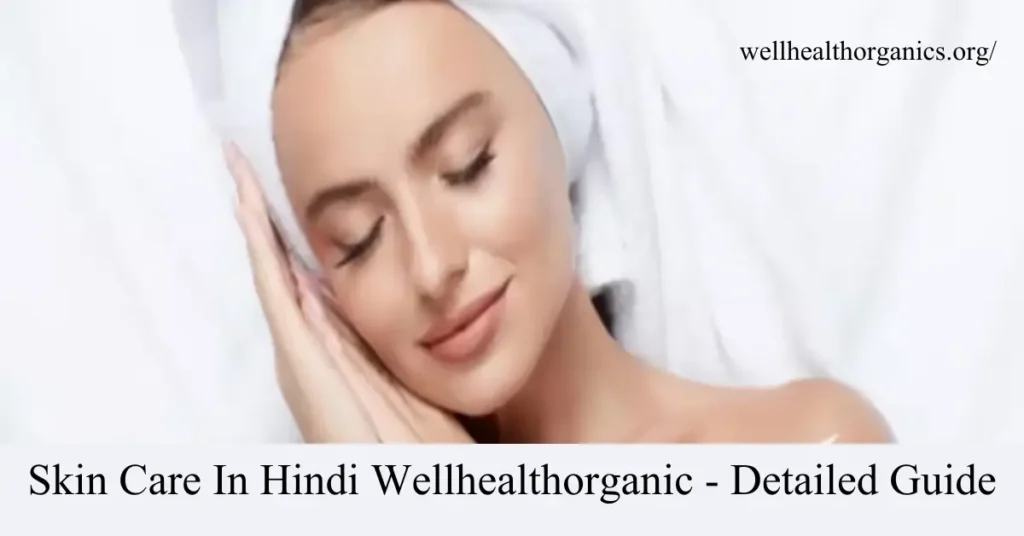 Skin Care In Hindi Wellhealthorganic – Detailed Guide – Well Health Organic skin care in hindi wellhealthorganic