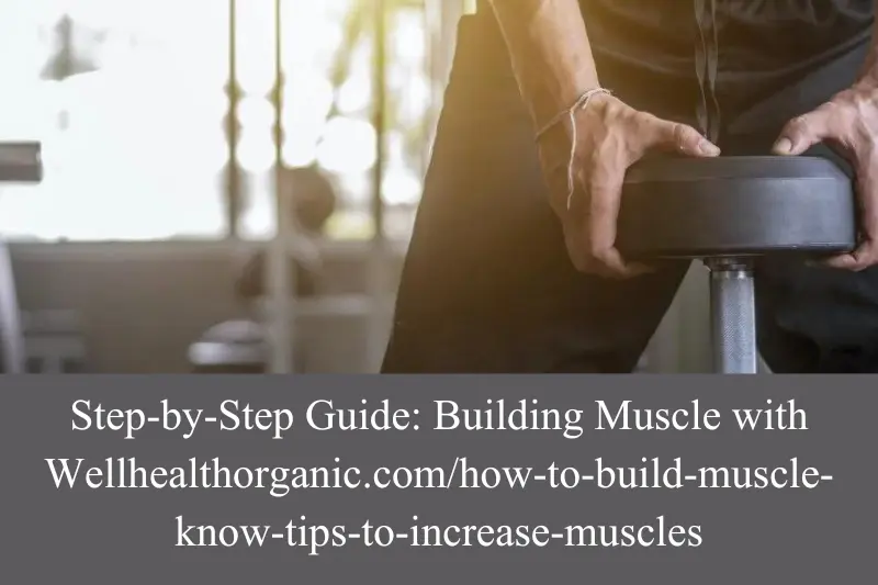 step-by-step guide building muscle with wellhealthorganic.com-how-to-build-muscle-know-tips-to-increase-muscles