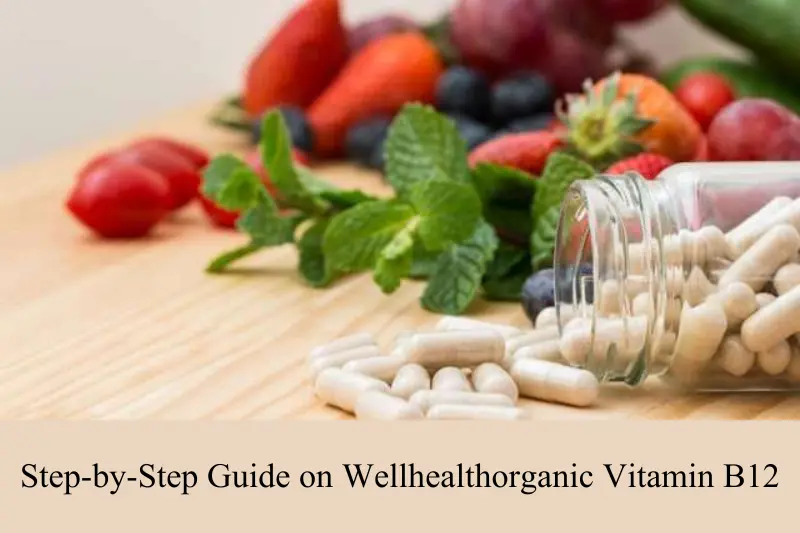 step-by-step guide on wellhealthorganic vitamin b12